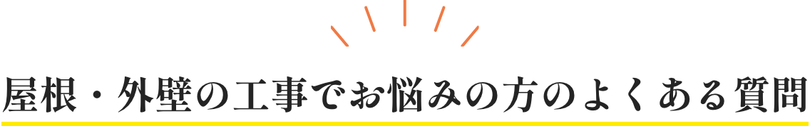 屋根・外壁の工事でお悩みの方のよくある質問