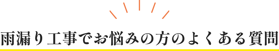 雨漏りの工事でお悩みの方のよくある質問